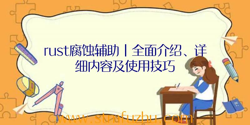 rust腐蚀辅助|全面介绍、详细内容及使用技巧